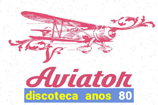 discoteca anos 80 internacional sua
